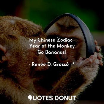  My Chinese Zodiac 
Year of the Monkey
Go Bananas!... - Renee D. Gross?* - Quotes Donut