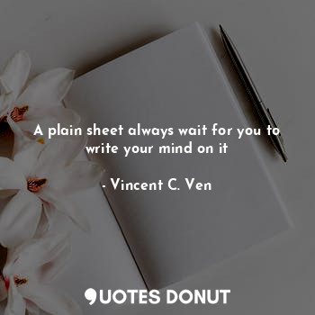 A plain sheet always wait for you to write your mind on it