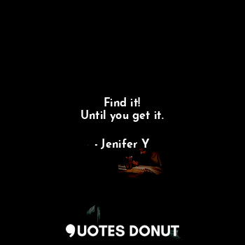  Find it!
Until you get it.... - Jenifer Y - Quotes Donut
