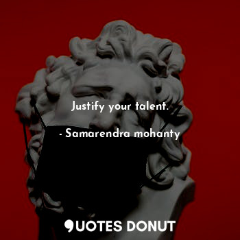  Justify your talent.... - Samarendra mohanty - Quotes Donut