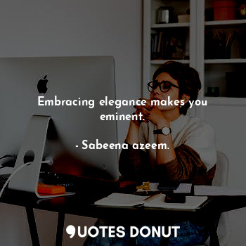  Embracing elegance makes you eminent.... - Sabeena azeem. - Quotes Donut