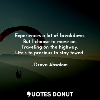  Experiences a lot of breakdown,
But I choose to move on,
Traveling on the highwa... - Drova Absalom - Quotes Donut