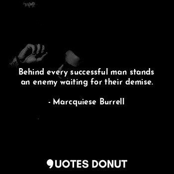  Behind every successful man stands an enemy waiting for their demise.... - Marcquiese Burrell - Quotes Donut