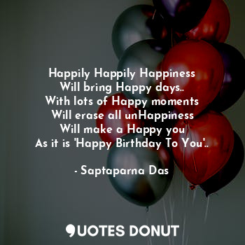  Happily Happily Happiness
Will bring Happy days..
With lots of Happy moments
Wil... - Saptaparna Das - Quotes Donut