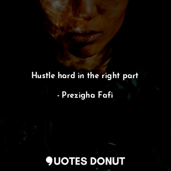  Hustle hard in the right part... - Prezigha Fafi - Quotes Donut