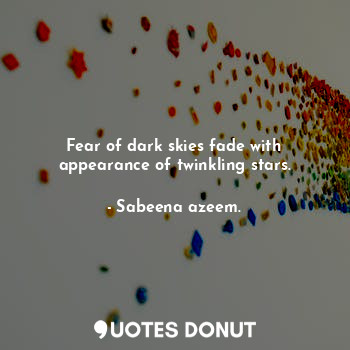  Fear of dark skies fade with appearance of twinkling stars.... - Sabeena azeem. - Quotes Donut