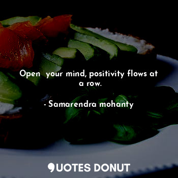 Open  your mind, positivity flows at  a row.