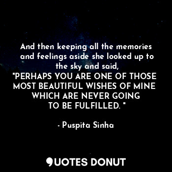  And then keeping all the memories
 and feelings aside she looked up to
 the sky ... - Puspita Sinha - Quotes Donut