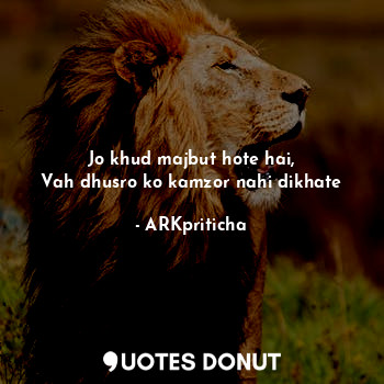  Jo khud majbut hote hai,
Vah dhusro ko kamzor nahi dikhate... - ARKpriticha - Quotes Donut