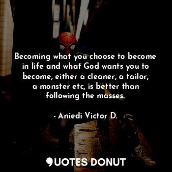  Becoming what you choose to become in life and what God wants you to become, eit... - Aniedi Victor D. - Quotes Donut