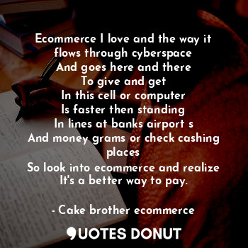  Ecommerce I love and the way it flows through cyberspace
And goes here and there... - Cake brother ecommerce - Quotes Donut