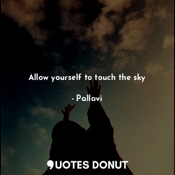  Allow yourself to touch the sky... - Pallavi - Quotes Donut