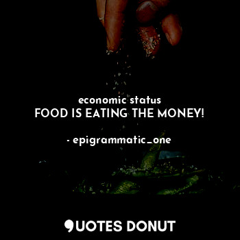 economic status
FOOD IS EATING THE MONEY!