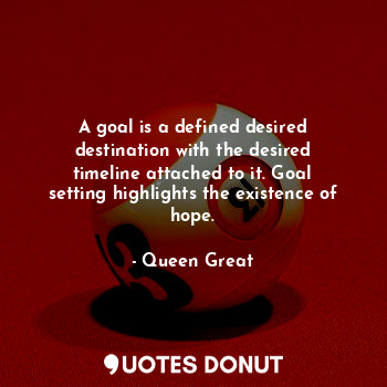  A goal is a defined desired destination with the desired timeline attached to it... - Queen Great - Quotes Donut
