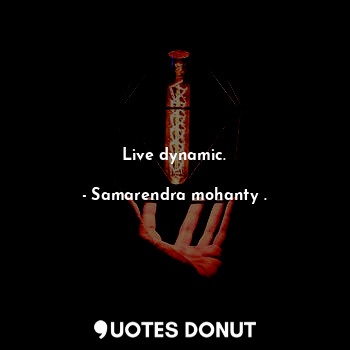  Live dynamic.... - Samarendra mohanty . - Quotes Donut