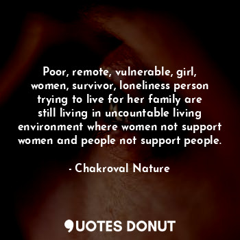  Poor, remote, vulnerable, girl, women, survivor, loneliness person trying to liv... - Chakroval Nature - Quotes Donut
