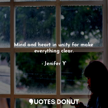  Mind and heart in unity for make everything clear.... - Jenifer Y - Quotes Donut