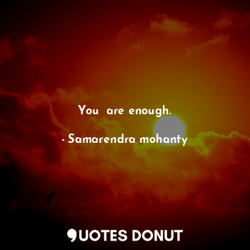 You  are enough.