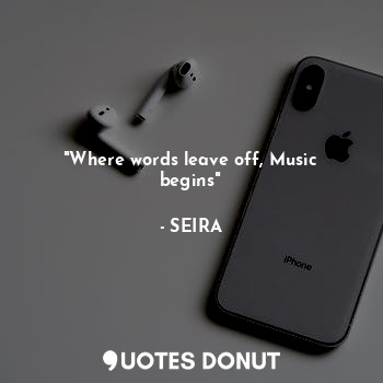  "Where words leave off, Music begins"... - SEIRA - Quotes Donut