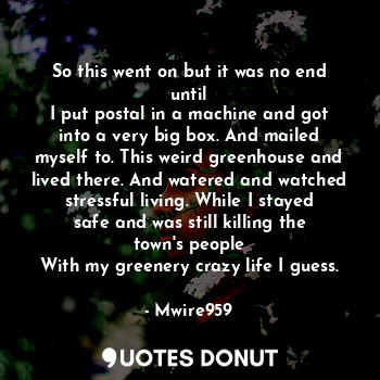  So this went on but it was no end until
I put postal in a machine and got into a... - Mwire959 - Quotes Donut