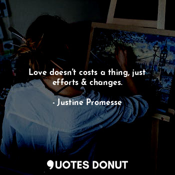  Love doesn't costs a thing, just efforts & changes.... - Justine Promesse - Quotes Donut
