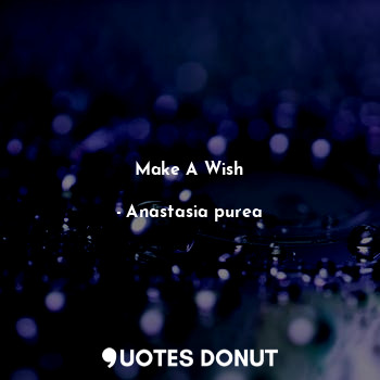  Make A Wish... - Anastasia purea - Quotes Donut