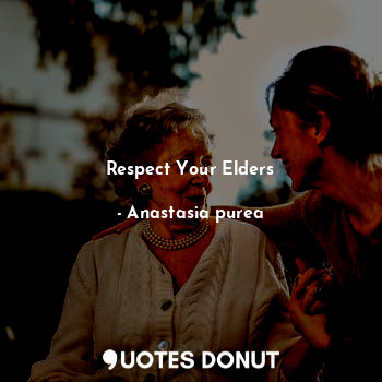  Respect Your Elders... - Anastasia purea - Quotes Donut