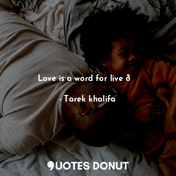  Love is a word for live ?... - Tarek khalifa - Quotes Donut