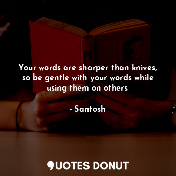  Your words are sharper than knives, so be gentle with your words while using the... - Santosh Reddy - Quotes Donut