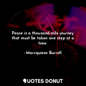 Peace is a thousand-mile journey that must be taken one step at a time.