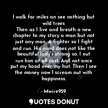  I walk for miles an see nothing but wild trees
Then as I live and breath a new c... - Mwire959 - Quotes Donut