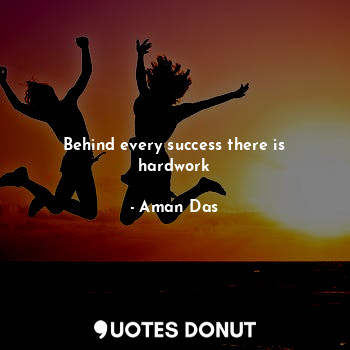  Behind every success there is hardwork... - Aman Das - Quotes Donut