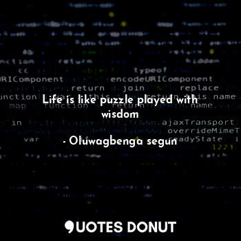  Life is like puzzle played with wisdom... - Oluwagbenga segun - Quotes Donut