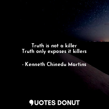  Truth is not a killer
Truth only exposes it killers... - Kenneth Chinedu Martins - Quotes Donut