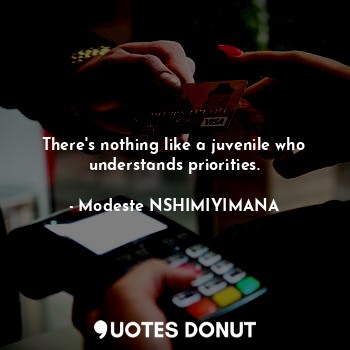  There's nothing like a juvenile who understands priorities.... - Modeste NSHIMIYIMANA - Quotes Donut