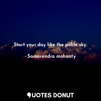  Start your day like the polite sky.... - Samarendra mohanty - Quotes Donut