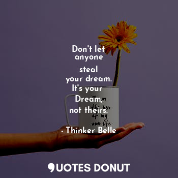  Don't let
anyone
steal
your dream.
It's your 
Dream,
not theirs.... - Thinker Belle - Quotes Donut