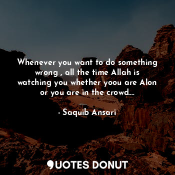  Whenever you want to do something wrong , all the time Allah is watching you whe... - Saquib Ansari - Quotes Donut