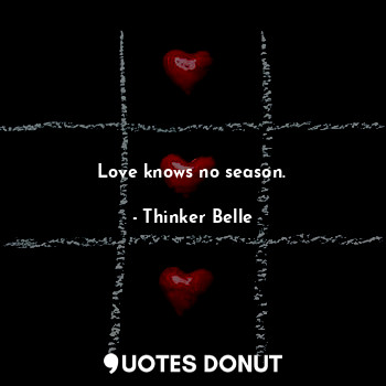  Love knows no season.... - Thinker Belle - Quotes Donut