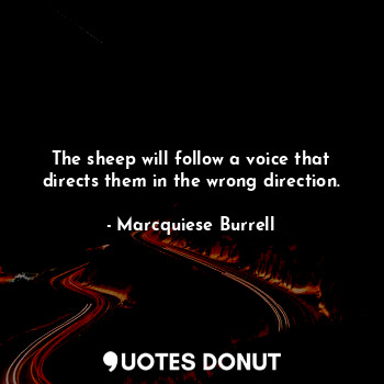  The sheep will follow a voice that directs them in the wrong direction.... - Marcquiese Burrell - Quotes Donut