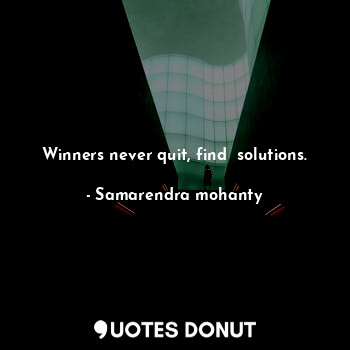  Winners never quit, find  solutions.... - Samarendra mohanty - Quotes Donut