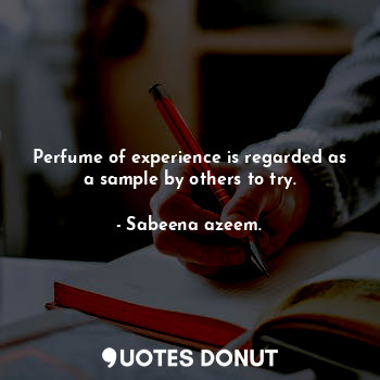 Perfume of experience is regarded as a sample by others to try.