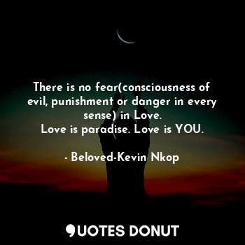  There is no fear(consciousness of evil, punishment or danger in every sense) in ... - Beloved-Kevin Nkop - Quotes Donut