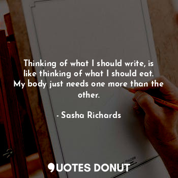Thinking of what I should write, is like thinking of what I should eat. My body just needs one more than the other.