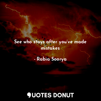  See who stays after you’ve made mistakes... - Rabia Soorya - Quotes Donut