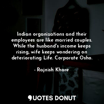  Indian organizations and their employees are like married couples. While the hus... - Rajnish Khare - Quotes Donut