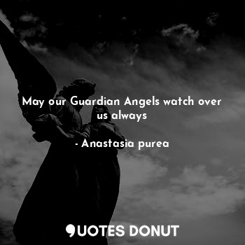 May our Guardian Angels watch over us always