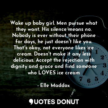 Wake up baby girl. Men pursue what they want. His silence means no. Nobody is ever without their phone for days, he just doesn't like you. That's okay, not everyone likes ice cream. Doesn't make it any less delicious. Accept the rejection with dignity and grace and find someone who LOVES ice cream