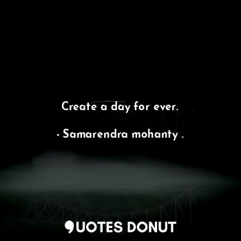 Create a day for ever.