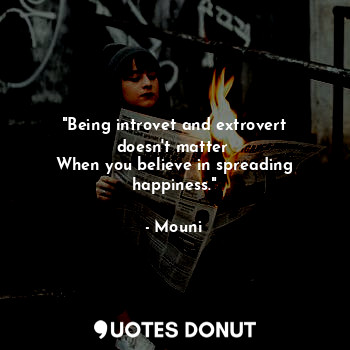  "Being introvet and extrovert doesn't matter 
When you believe in spreading happ... - Mouni - Quotes Donut